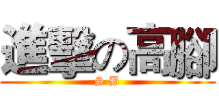 進擊の高腳 (S B)
