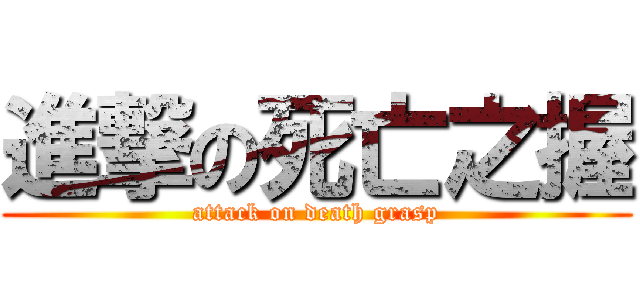 進撃の死亡之握 (attack on death grasp)