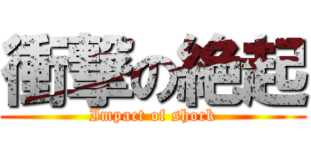 衝撃の絶起 (Impact of shock)