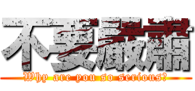 不要嚴肅 (Why are you so serious？)