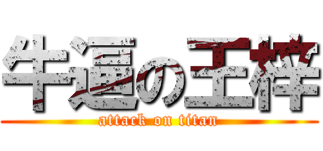 牛逼の王梓 (attack on titan)