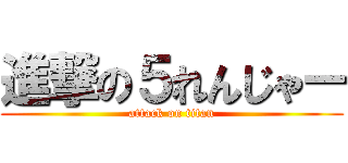 進撃の５れんじゃー (attack on titan)