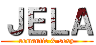 ＪＥＬＡ (romantic & sexy)