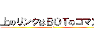 上のリンクはＢＯＴのコマンド (bot)