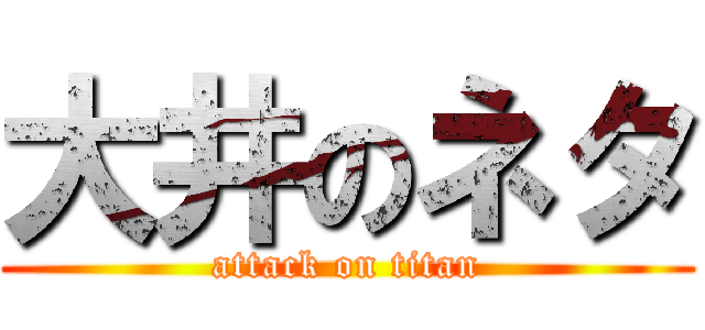 大井のネタ (attack on titan)