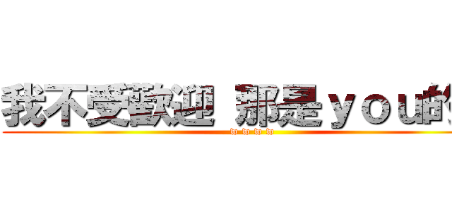 我不受歡迎 那是ｙｏｕ的錯 (w w w w)