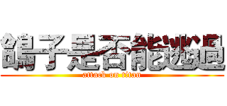 鴿子是否能逃過 (attack on titan)