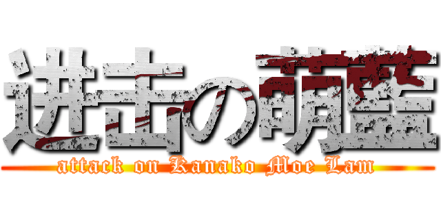 进击の萌藍 (attack on Kanako Moe Lam)