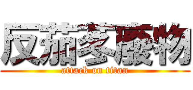 反茄苳廢物 (attack on titan)