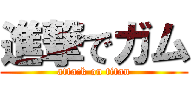 進撃でガム (attack on titan)