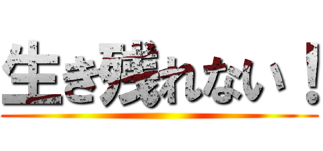 生き残れない！ ()