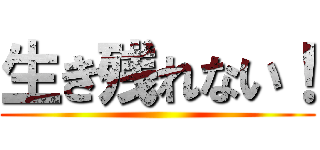 生き残れない！ ()