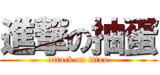 進撃の抽蛋 (attack on titan)