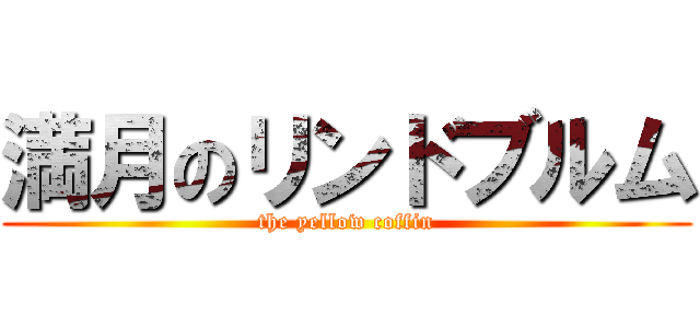 満月のリンドブルム (the yellow coffin)