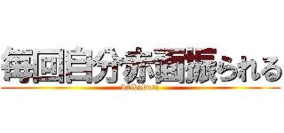 毎回自分赤面振られる (daibakusi)