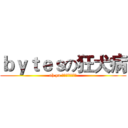ｂｙｔｅｓの狂犬病 (oh ya 我爸是狂犬病拉拉)