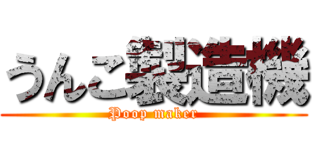 うんこ製造機 (Poop maker)