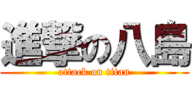 進撃の八島 (attack on titan)