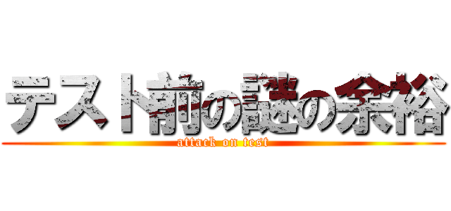 テスト前の謎の余裕 (attack on test)