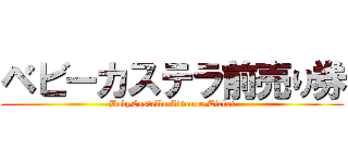 ベビーカステラ前売り券 (BabyCastella Advance Ticket)