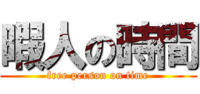 暇人の時間 (free person on time)
