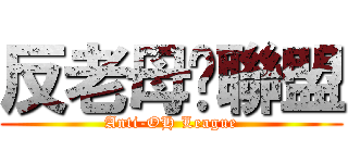 反老母鳮聯盟 (Anti-OH League)