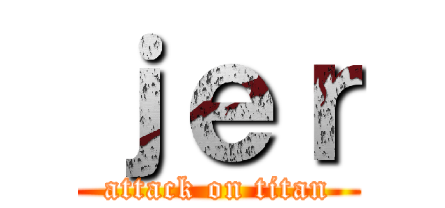 ｊｅｒ (attack on titan)
