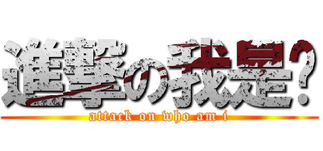 進撃の我是谁 (attack on who am i)