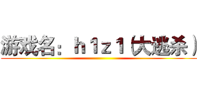 游戏名：ｈ１ｚ１（大逃杀） ()