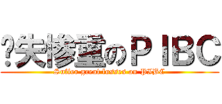 损失惨重のＰＩＢＣ (Suffer great losses on PIBC)