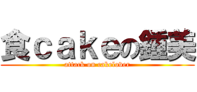食ｃａｋｅの鍾美 (attack on cakelover)