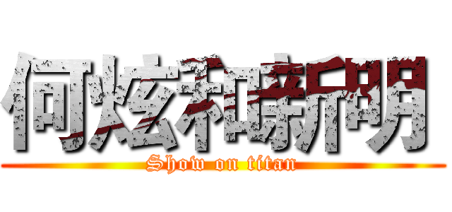 何炫和新明  (Show on titan)