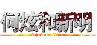 何炫和新明  (Show on titan)