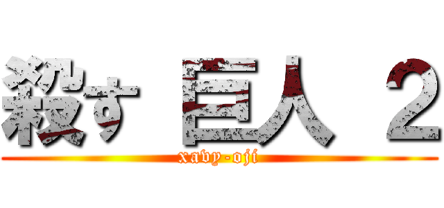 殺す 巨人 ２ (xavy-oji)
