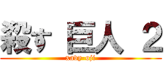 殺す 巨人 ２ (xavy-oji)