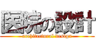 医院の設計 (architectural design)