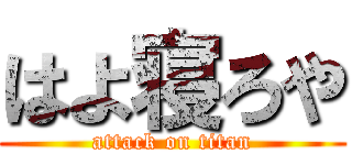はよ寝ろや (attack on titan)