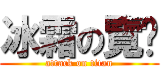 冰霜の覽趴 (attack on titan)