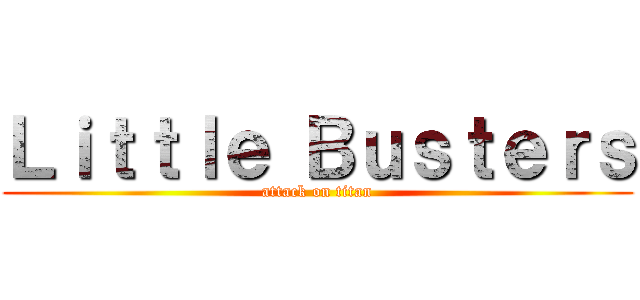 Ｌｉｔｔｌｅ Ｂｕｓｔｅｒｓ (attack on titan)