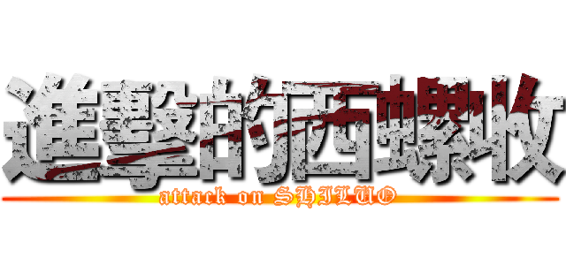 進擊的西螺收 (attack on SHILUO)