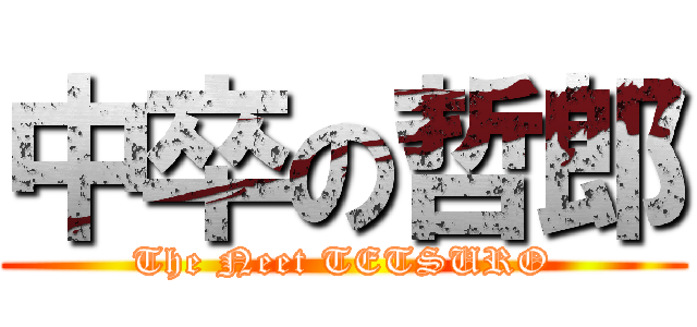 中卒の哲郎 (The Neet TETSURO)