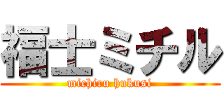 福士ミチル (michiru hukusi)