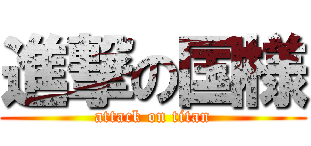 進撃の国様 (attack on titan)