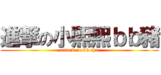 進撃の小熙熙ｂｂ豬 (attack on bb chu)