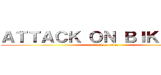 ＡＴＴＡＣＫ ＯＮ ＢＩＫＫＡＮＳ (attack on titan)