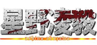 星野凌毅 (ashino akuzawa)