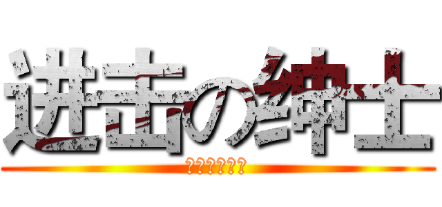 进击の绅士 (无节操的筱杰)