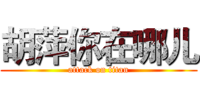 胡萍你在哪儿 (attack on titan)
