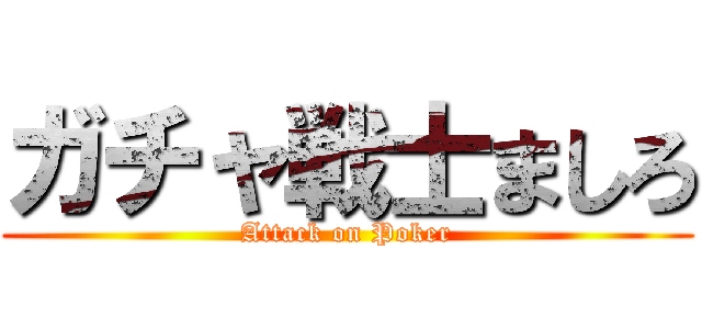 ガチャ戦士ましろ (Attack on Poker)