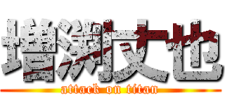 増渕丈也 (attack on titan)